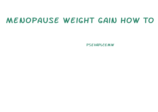 Menopause Weight Gain How To Lose