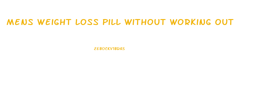 Mens Weight Loss Pill Without Working Out