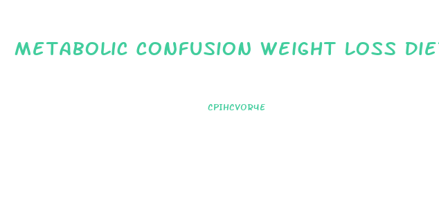 Metabolic Confusion Weight Loss Diet