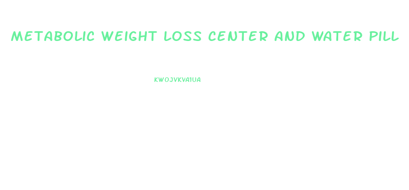 Metabolic Weight Loss Center And Water Pill