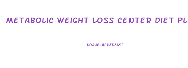 Metabolic Weight Loss Center Diet Plan