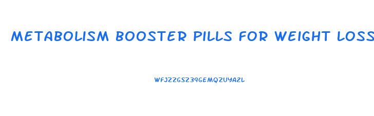 Metabolism Booster Pills For Weight Loss