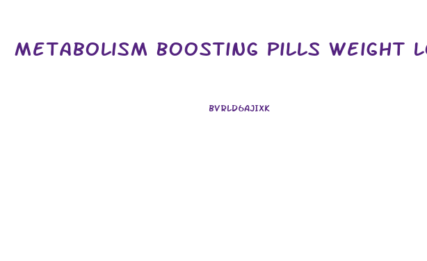 Metabolism Boosting Pills Weight Loss