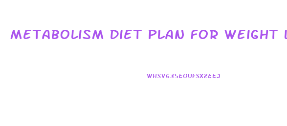 Metabolism Diet Plan For Weight Loss