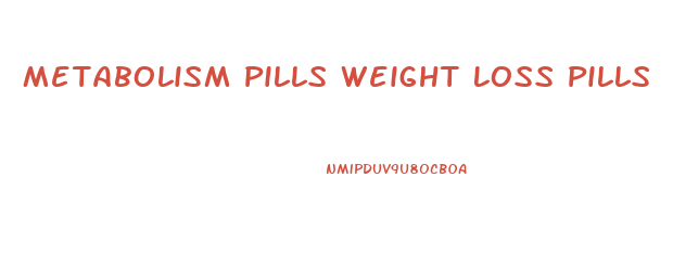 Metabolism Pills Weight Loss Pills