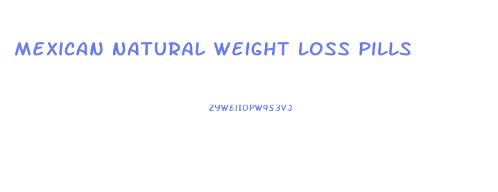 Mexican Natural Weight Loss Pills