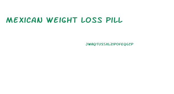 Mexican Weight Loss Pill