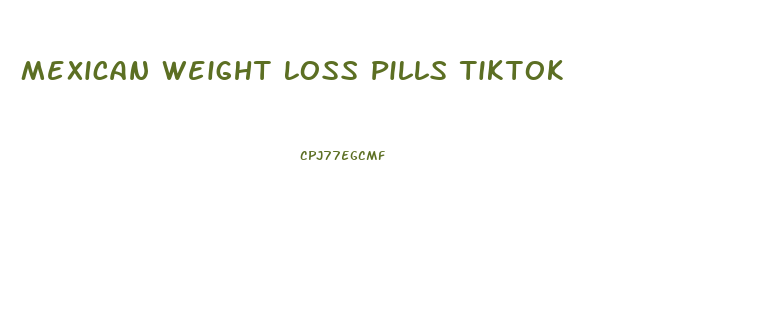 Mexican Weight Loss Pills Tiktok