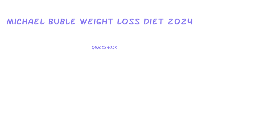 Michael Buble Weight Loss Diet 2024