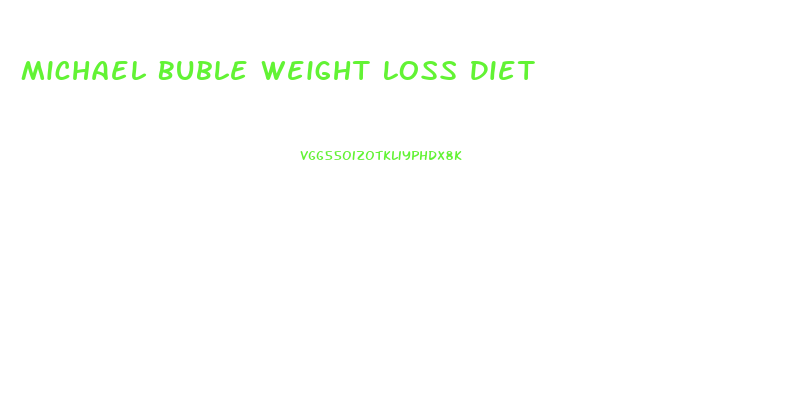 Michael Buble Weight Loss Diet