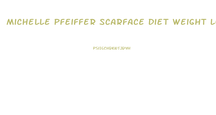 Michelle Pfeiffer Scarface Diet Weight Loss