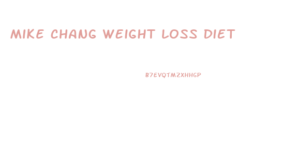 Mike Chang Weight Loss Diet