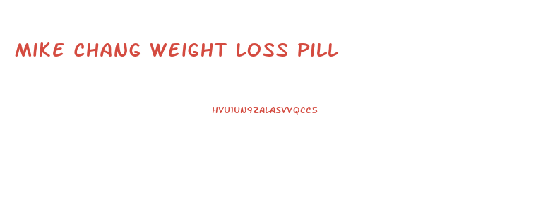 Mike Chang Weight Loss Pill