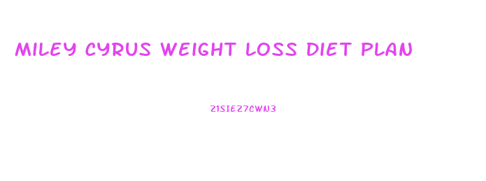 Miley Cyrus Weight Loss Diet Plan
