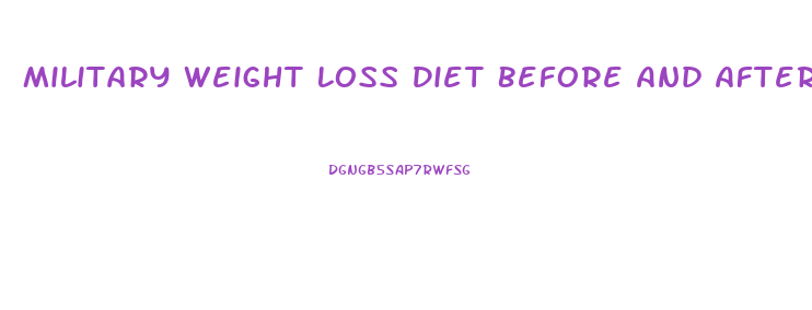 Military Weight Loss Diet Before And After Pictures