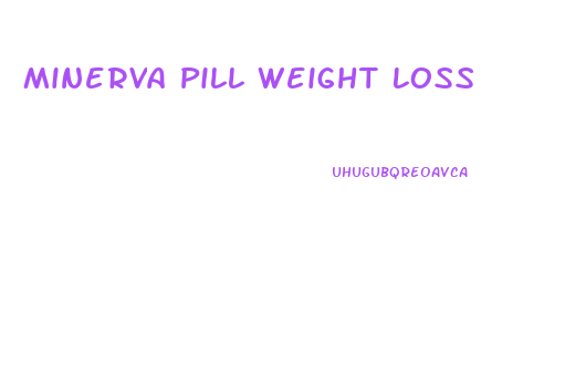 Minerva Pill Weight Loss