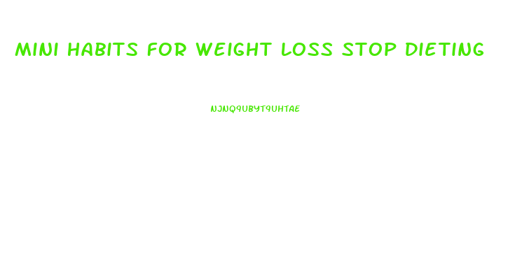 Mini Habits For Weight Loss Stop Dieting