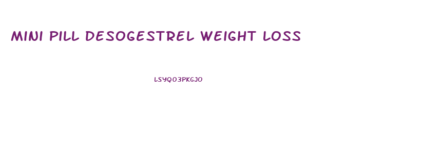 Mini Pill Desogestrel Weight Loss