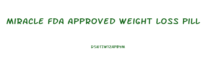 Miracle Fda Approved Weight Loss Pill