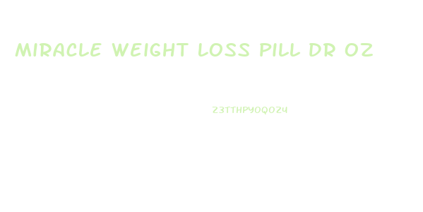 Miracle Weight Loss Pill Dr Oz