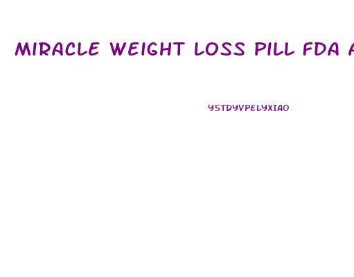 Miracle Weight Loss Pill Fda Approved