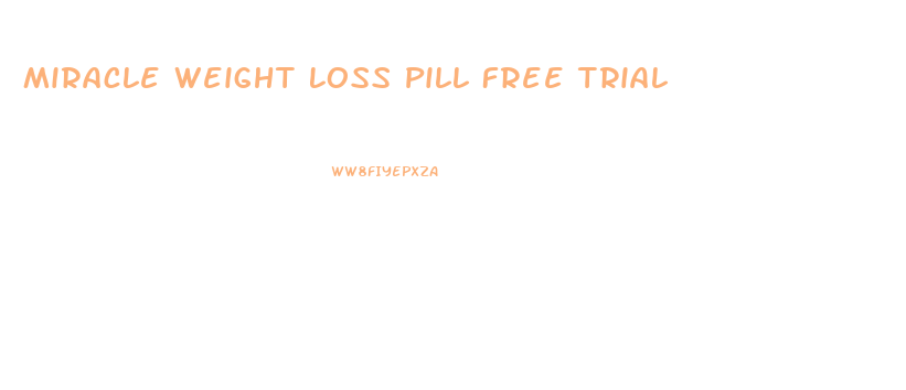 Miracle Weight Loss Pill Free Trial