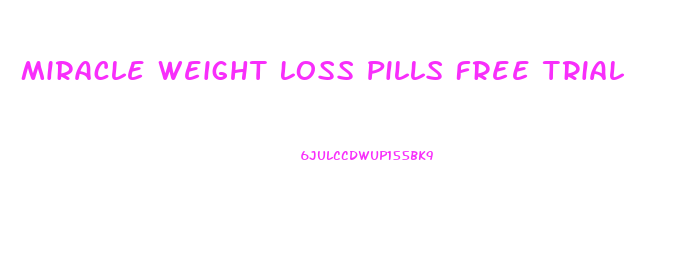 Miracle Weight Loss Pills Free Trial