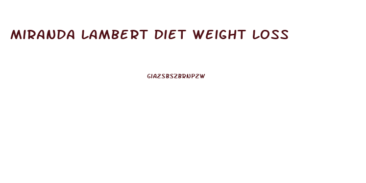 Miranda Lambert Diet Weight Loss