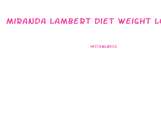 Miranda Lambert Diet Weight Loss