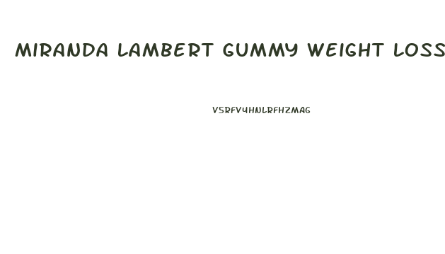 Miranda Lambert Gummy Weight Loss