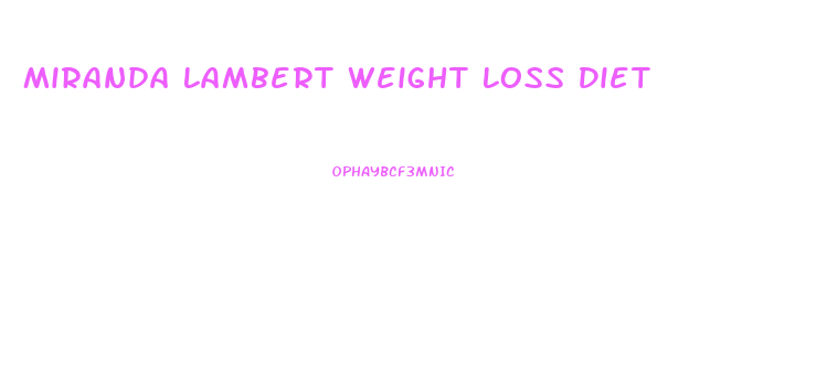 Miranda Lambert Weight Loss Diet