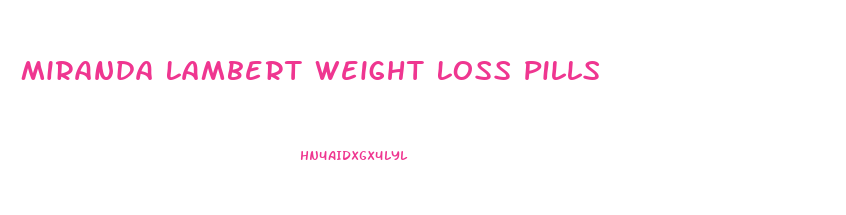 Miranda Lambert Weight Loss Pills