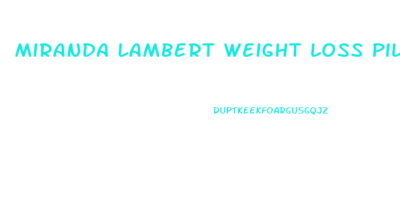 Miranda Lambert Weight Loss Pills