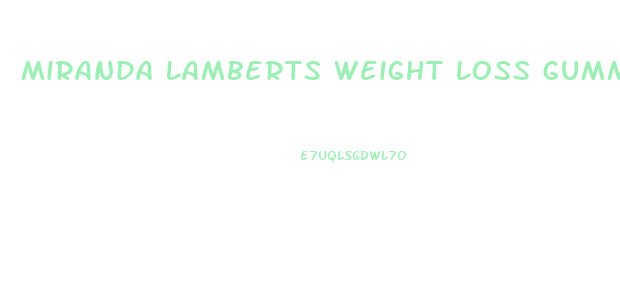 Miranda Lamberts Weight Loss Gummies