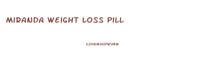 Miranda Weight Loss Pill