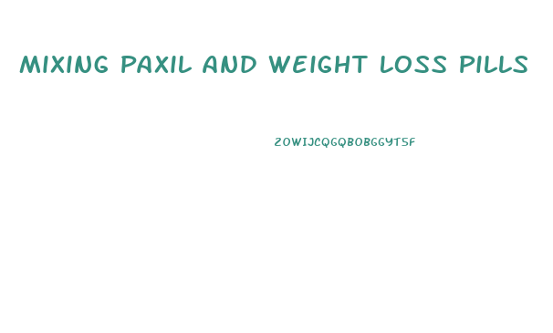 Mixing Paxil And Weight Loss Pills