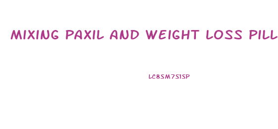 Mixing Paxil And Weight Loss Pills