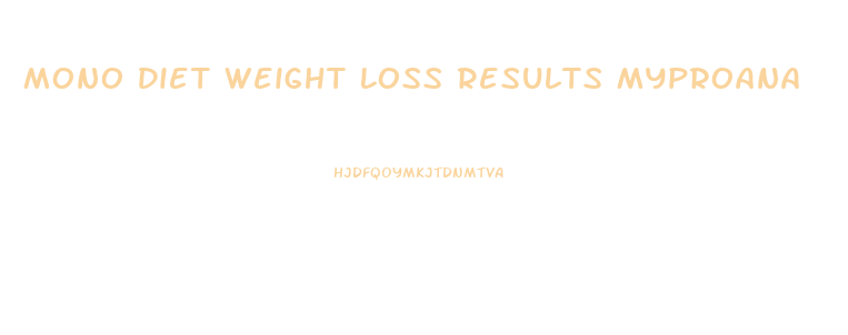 Mono Diet Weight Loss Results Myproana