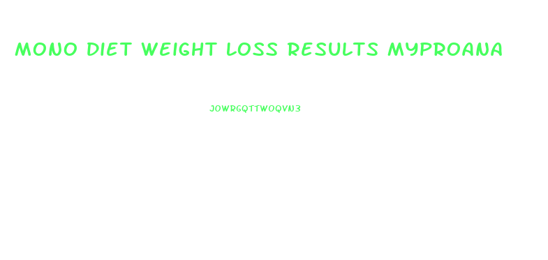 Mono Diet Weight Loss Results Myproana