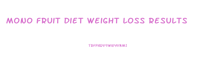 Mono Fruit Diet Weight Loss Results