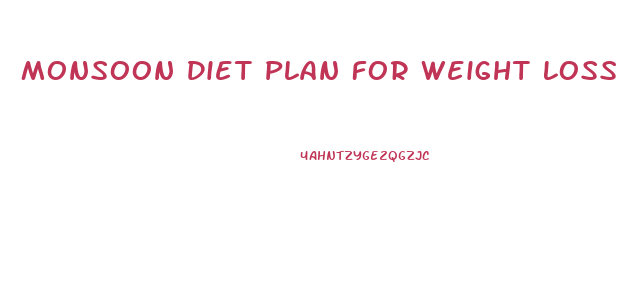 Monsoon Diet Plan For Weight Loss