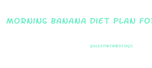 Morning Banana Diet Plan For Weight Loss