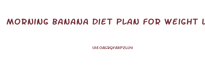 Morning Banana Diet Plan For Weight Loss