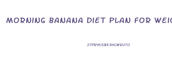 Morning Banana Diet Plan For Weight Loss