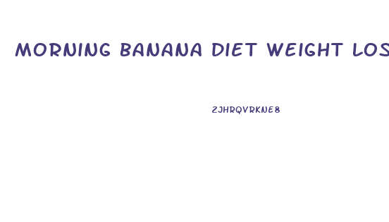 Morning Banana Diet Weight Loss Results