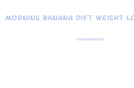 Morning Banana Diet Weight Loss Results