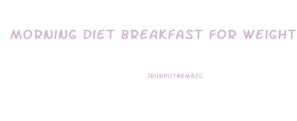 Morning Diet Breakfast For Weight Loss