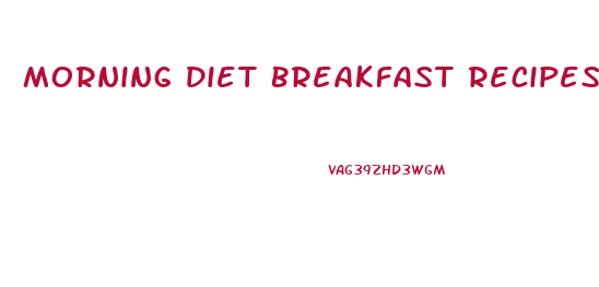 Morning Diet Breakfast Recipes For Weight Loss