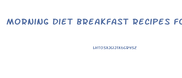 Morning Diet Breakfast Recipes For Weight Loss